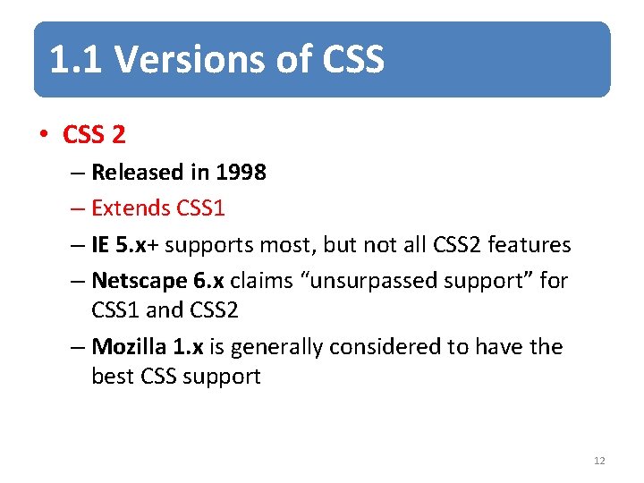 1. 1 Versions of CSS • CSS 2 – Released in 1998 – Extends