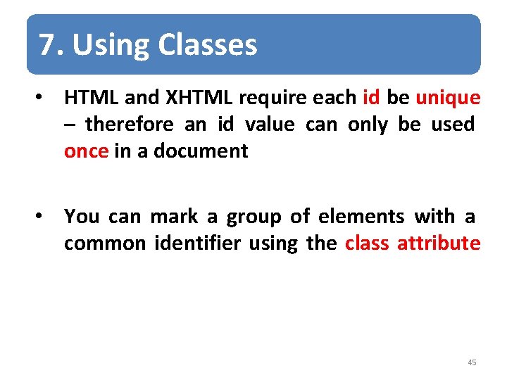 7. Using Classes • HTML and XHTML require each id be unique – therefore