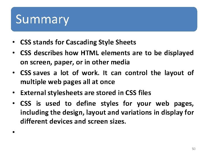 Summary • CSS stands for Cascading Style Sheets • CSS describes how HTML elements
