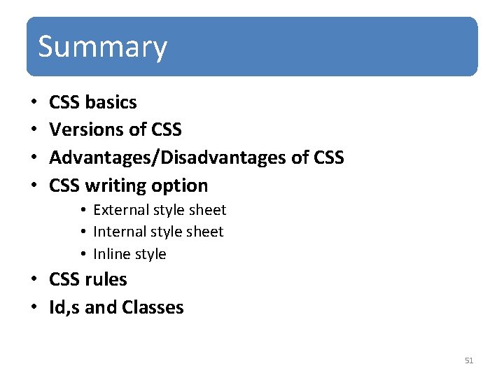 Summary • • CSS basics Versions of CSS Advantages/Disadvantages of CSS writing option •