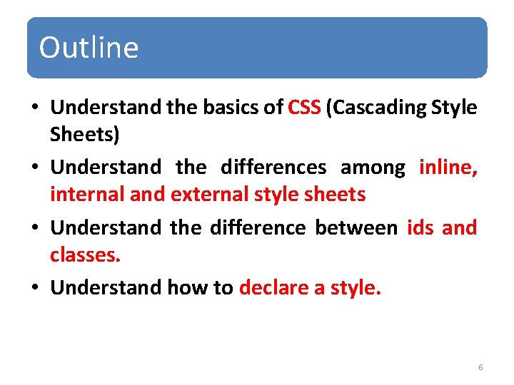 Outline • Understand the basics of CSS (Cascading Style Sheets) • Understand the differences