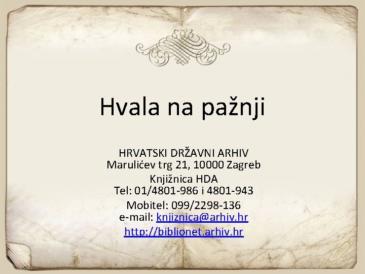 Hvala na pažnji HRVATSKI DRŽAVNI ARHIV Marulićev trg 21, 10000 Zagreb Knjižnica HDA Tel: