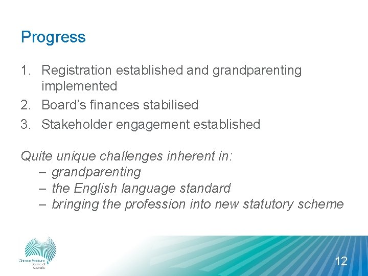 Progress 1. Registration established and grandparenting implemented 2. Board’s finances stabilised 3. Stakeholder engagement