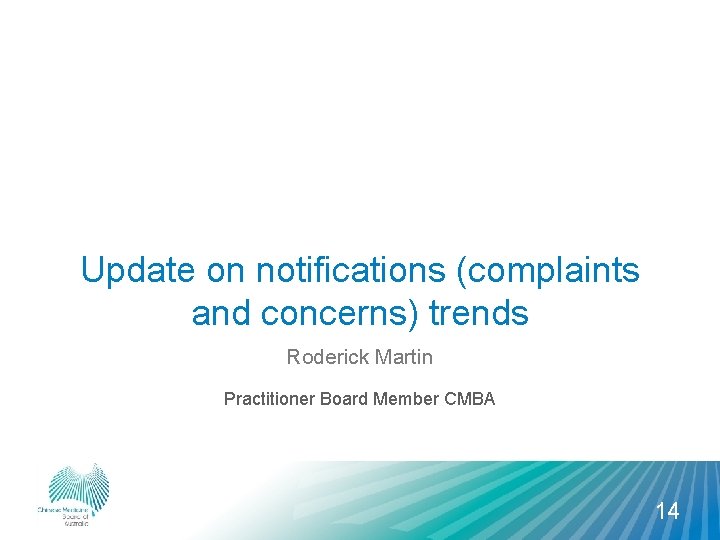 Update on notifications (complaints and concerns) trends Roderick Martin Practitioner Board Member CMBA 14