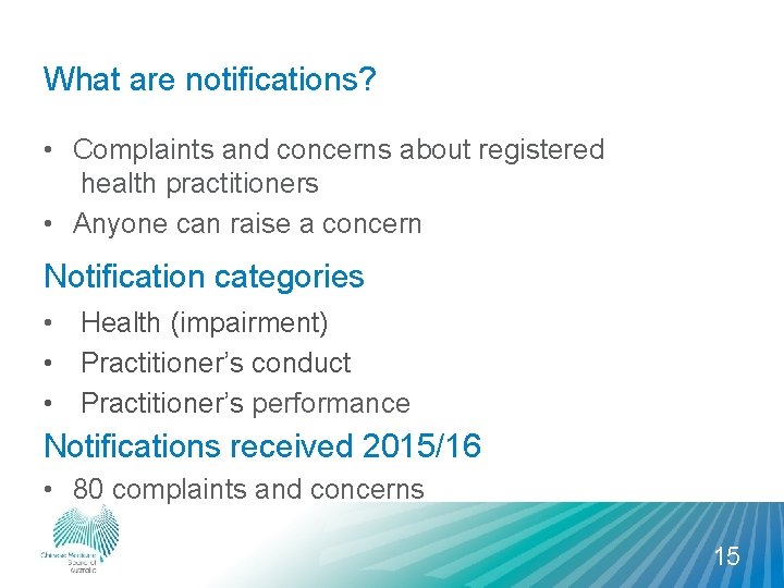 What are notifications? • Complaints and concerns about registered health practitioners • Anyone can