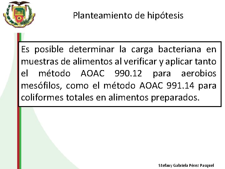 Planteamiento de hipótesis Es posible determinar la carga bacteriana en muestras de alimentos al