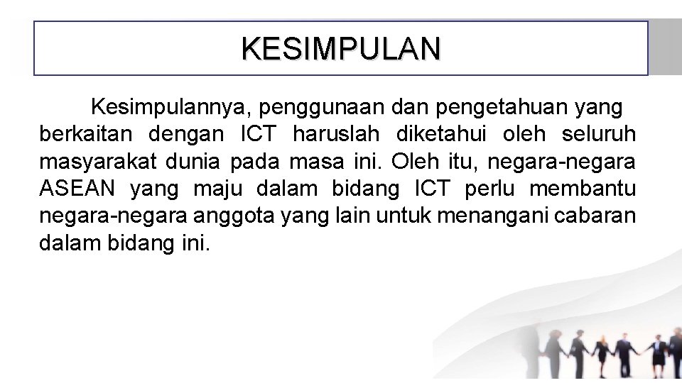 KESIMPULAN Kesimpulannya, penggunaan dan pengetahuan yang berkaitan dengan ICT haruslah diketahui oleh seluruh masyarakat