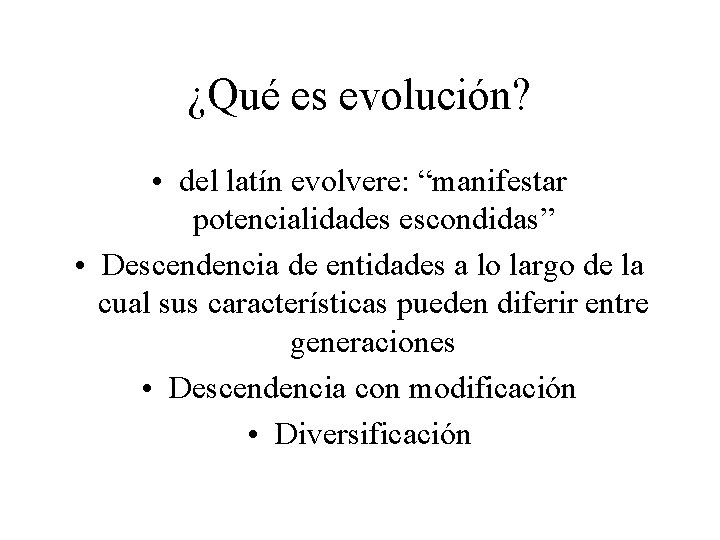 ¿Qué es evolución? • del latín evolvere: “manifestar potencialidades escondidas” • Descendencia de entidades ¿Qué es evolución? • del latín evolvere: “manifestar potencialidades escondidas” • Descendencia de entidades