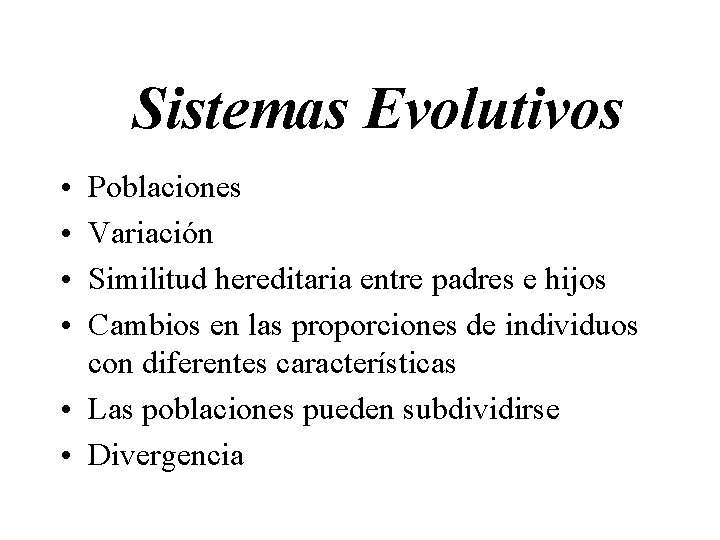 Sistemas Evolutivos • • Poblaciones Variación Similitud hereditaria entre padres e hijos Cambios en Sistemas Evolutivos • • Poblaciones Variación Similitud hereditaria entre padres e hijos Cambios en