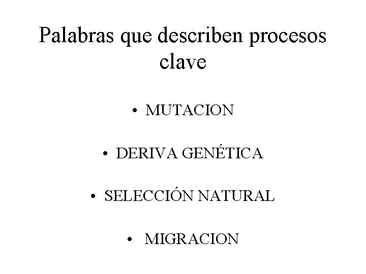 Palabras que describen procesos clave • MUTACION • DERIVA GENÉTICA • SELECCIÓN NATURAL • Palabras que describen procesos clave • MUTACION • DERIVA GENÉTICA • SELECCIÓN NATURAL •