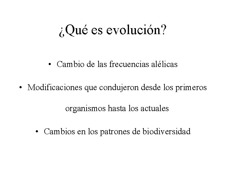 ¿Qué es evolución? • Cambio de las frecuencias alélicas • Modificaciones que condujeron desde ¿Qué es evolución? • Cambio de las frecuencias alélicas • Modificaciones que condujeron desde