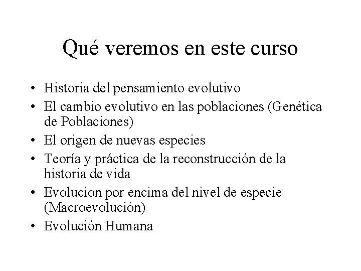 Qué veremos en este curso • Historia del pensamiento evolutivo • El cambio evolutivo Qué veremos en este curso • Historia del pensamiento evolutivo • El cambio evolutivo