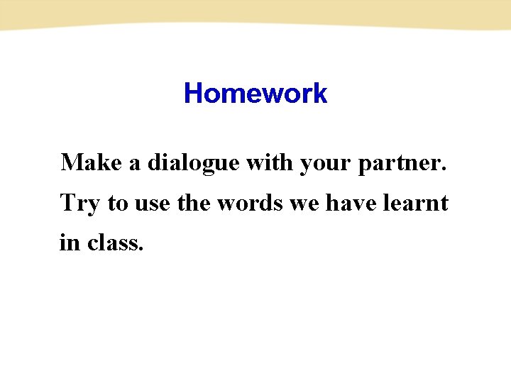 Homework Make a dialogue with your partner. Try to use the words we have