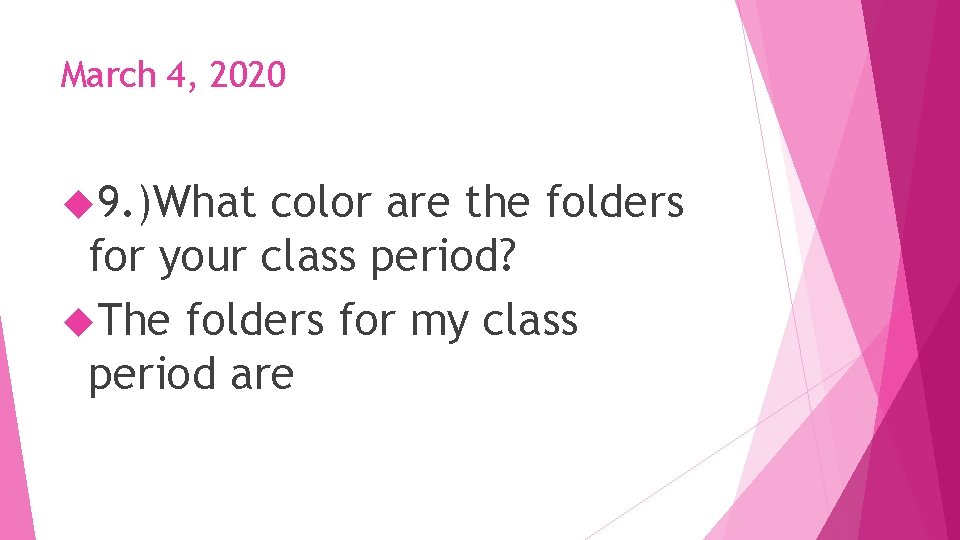 March 4, 2020 9. )What color are the folders for your class period? The