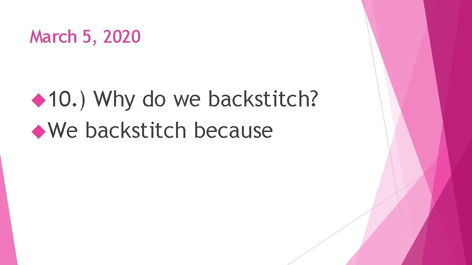 March 5, 2020 10. ) Why do we backstitch? We backstitch because 