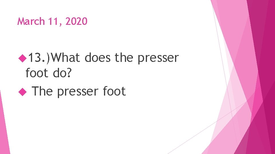 March 11, 2020 13. )What does the presser foot do? The presser foot 