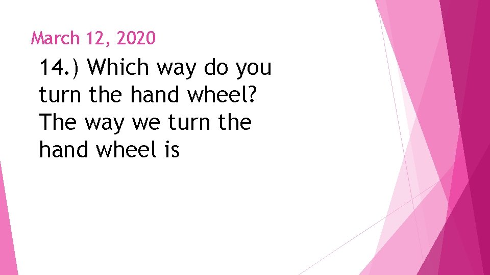 March 12, 2020 14. ) Which way do you turn the hand wheel? The