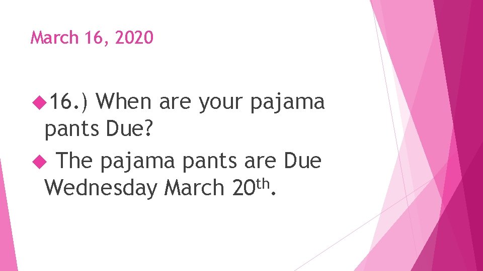 March 16, 2020 16. ) When are your pajama pants Due? The pajama pants