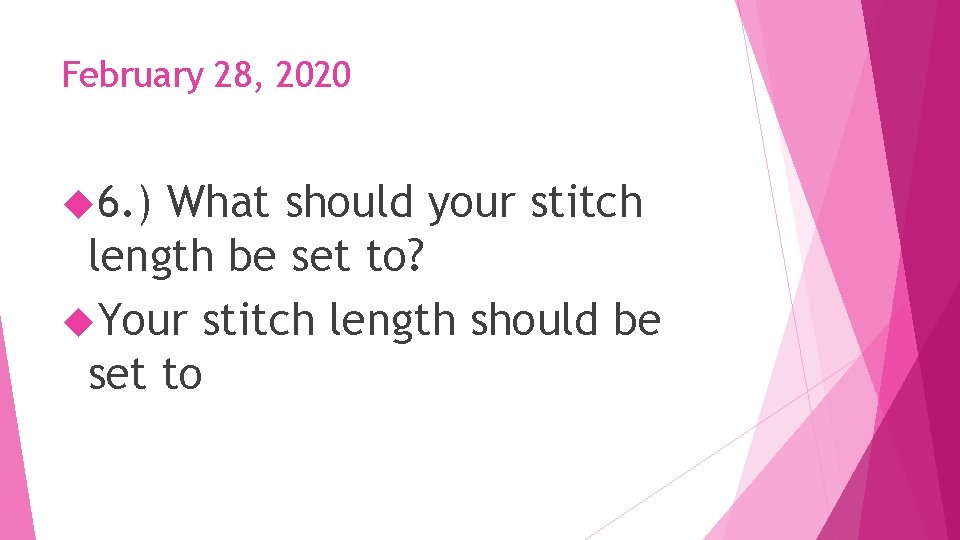 February 28, 2020 6. ) What should your stitch length be set to? Your