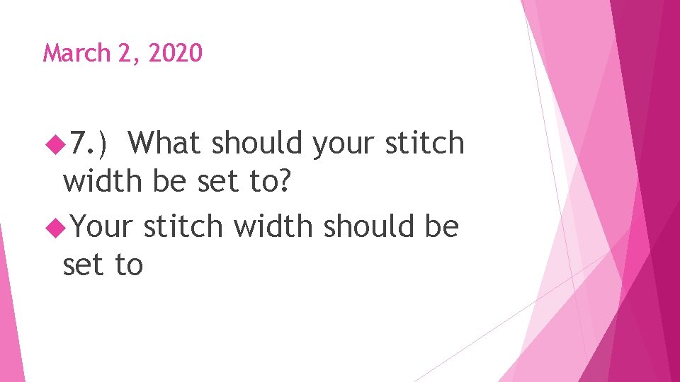 March 2, 2020 7. ) What should your stitch width be set to? Your