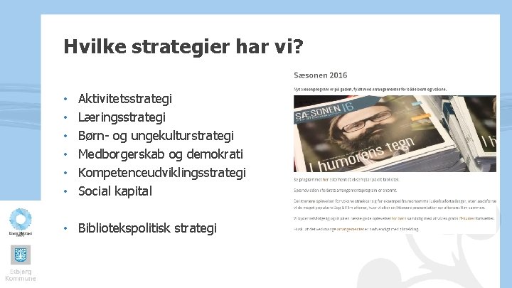 Hvilke strategier har vi? • • • Aktivitetsstrategi Læringsstrategi Børn- og ungekulturstrategi Medborgerskab og