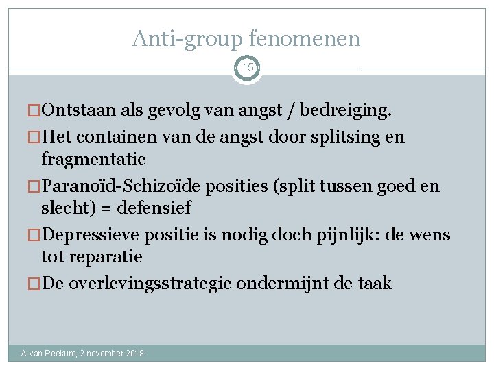 Anti-group fenomenen 15 �Ontstaan als gevolg van angst / bedreiging. �Het containen van de