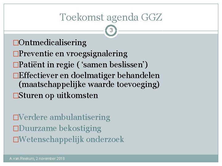 Toekomst agenda GGZ 3 �Ontmedicalisering �Preventie en vroegsignalering �Patiënt in regie ( ‘samen beslissen’)