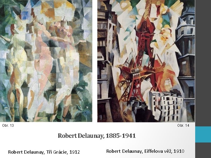 Obr. 13 Obr. 14 Robert Delaunay, 1885 -1941 Robert Delaunay, Tři Grácie, 1912 Robert