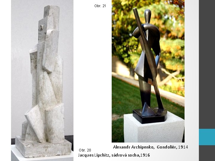 Obr. 21 Obr. 20 Alexandr Archipenko, Gondoliér, 1914 Jacques Lipchitz, sádrová socha, 1916 
