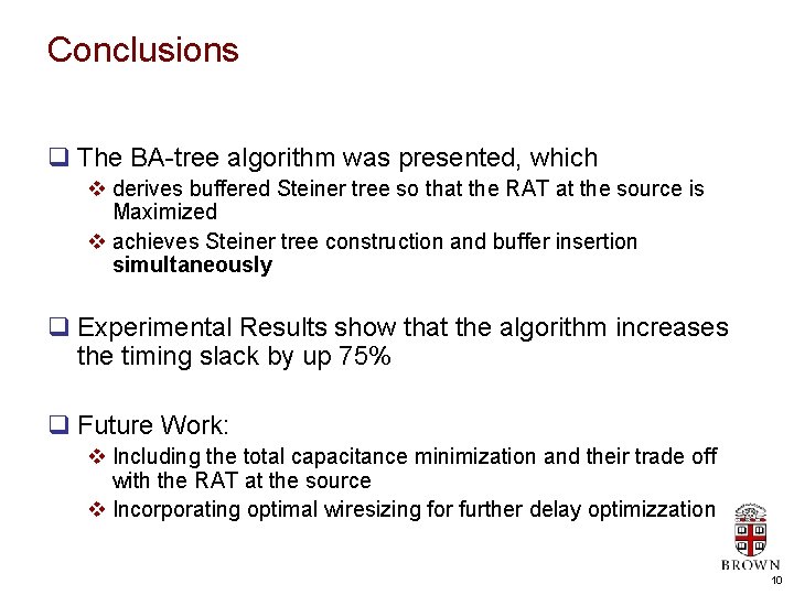 Conclusions q The BA-tree algorithm was presented, which v derives buffered Steiner tree so