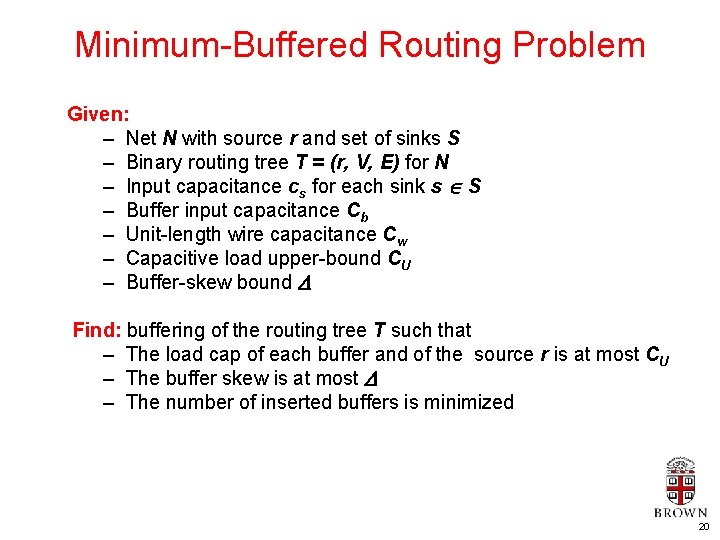 Minimum-Buffered Routing Problem Given: – Net N with source r and set of sinks