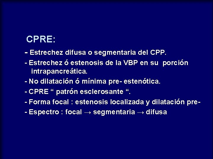 CPRE: - Estrechez difusa o segmentaria del CPP. - Estrechez ó estenosis de la