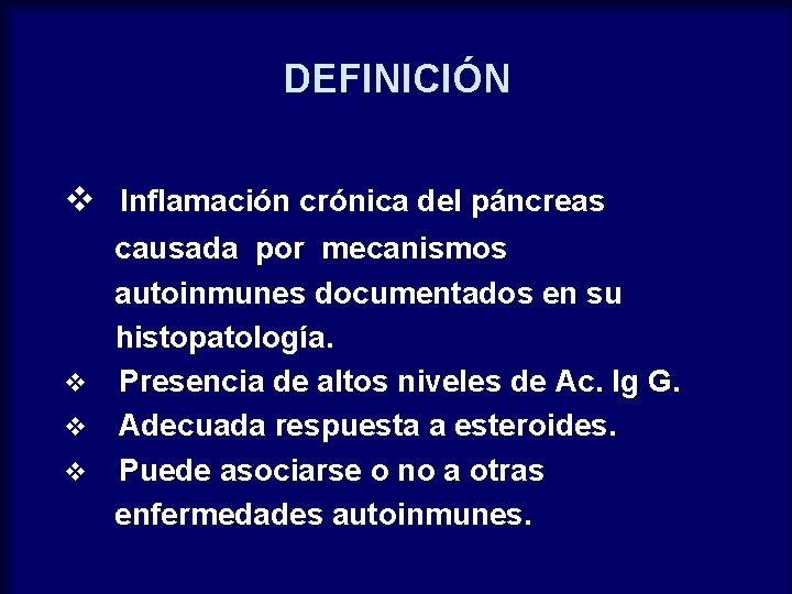 DEFINICIÓN v Inflamación crónica del páncreas causada por mecanismos autoinmunes documentados en su histopatología.