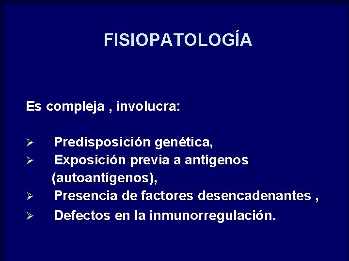 FISIOPATOLOGÍA Es compleja , involucra: Ø Ø Predisposición genética, Exposición previa a antígenos (autoantígenos),