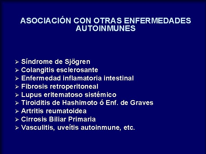 ASOCIACIÓN CON OTRAS ENFERMEDADES AUTOINMUNES Ø Ø Ø Ø Ø Síndrome de Sjögren Colangitis