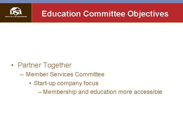 Education Committee Objectives • Partner Together – Member Services Committee • Start-up company focus