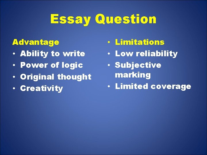 Essay Question Advantage • Ability to write • Power of logic • Original thought
