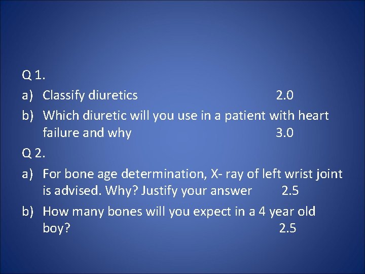 Q 1. a) Classify diuretics 2. 0 b) Which diuretic will you use in