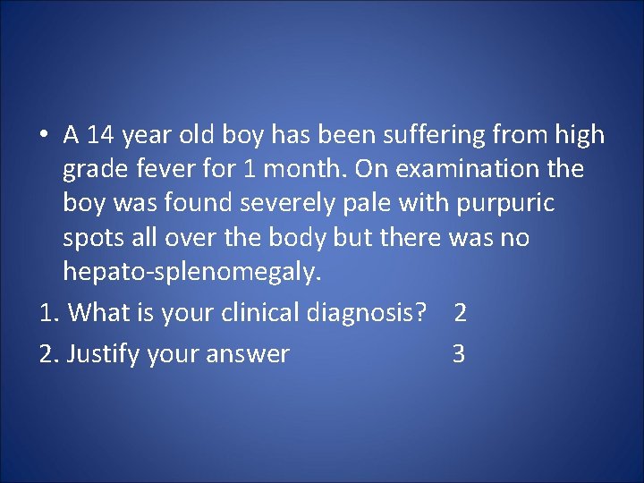 • A 14 year old boy has been suffering from high grade fever