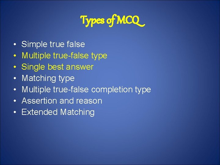 Types of MCQ • • Simple true false Multiple true-false type Single best answer