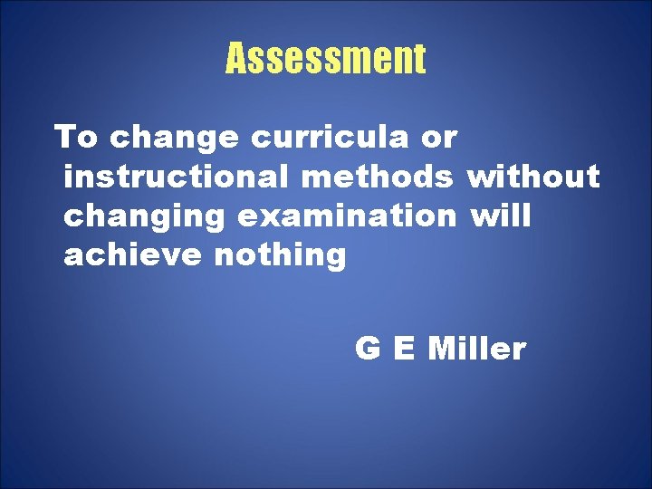Assessment To change curricula or instructional methods without changing examination will achieve nothing G