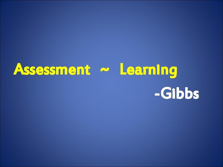 Assessment ~ Learning -Gibbs 