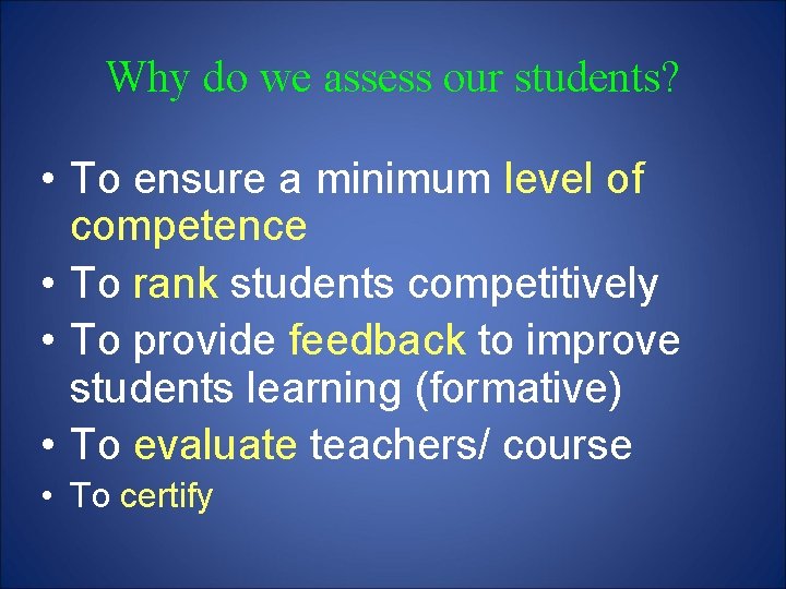 Why do we assess our students? • To ensure a minimum level of competence