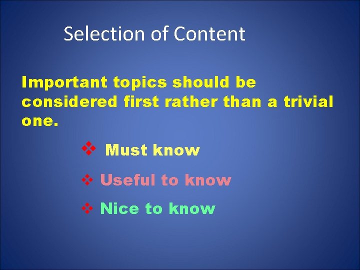 Selection of Content Important topics should be considered first rather than a trivial one.