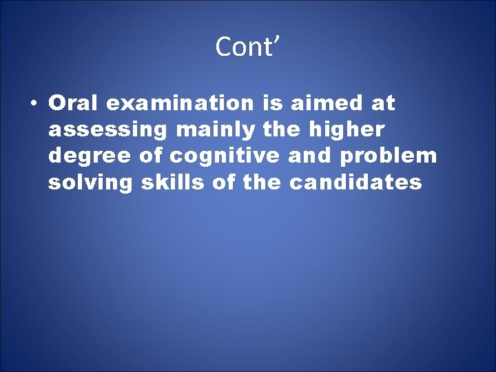 Cont’ • Oral examination is aimed at assessing mainly the higher degree of cognitive