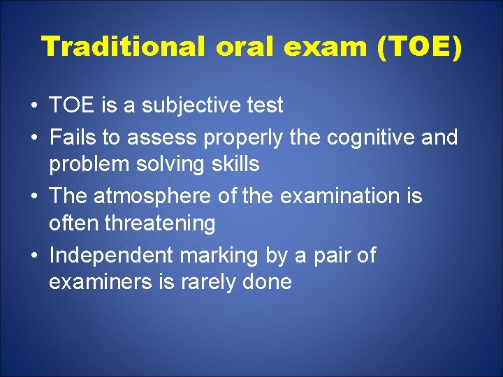 Traditional oral exam (TOE) • TOE is a subjective test • Fails to assess