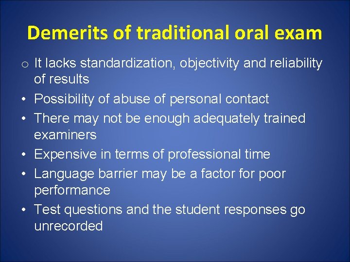 Demerits of traditional oral exam o It lacks standardization, objectivity and reliability of results