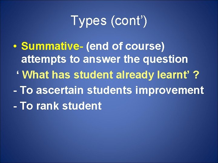 Types (cont’) • Summative- (end of course) attempts to answer the question ‘ What