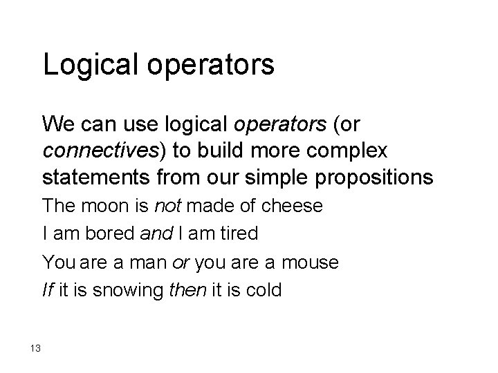 Logical operators We can use logical operators (or connectives) to build more complex statements