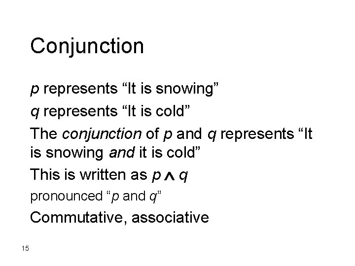 Conjunction p represents “It is snowing” q represents “It is cold” The conjunction of